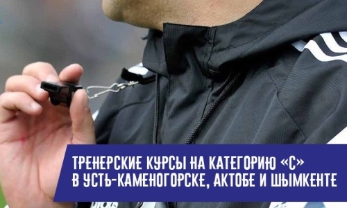 Техцентр КФФ объявил о наборе слушателей на обучение на тренерскую категорию «С» в Усть-Каменогорске, Актобе и Шымкенте